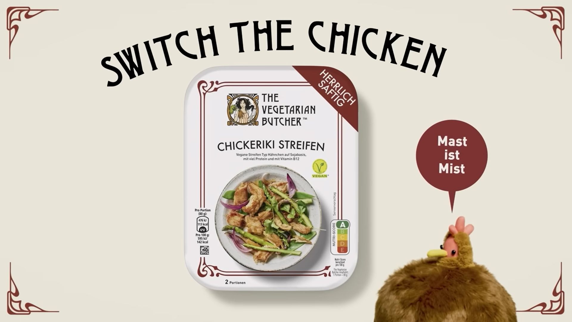 Abgebildet sind das Produkt „Chickeriki Streifen“ und ein Huhn in dessen Sprechblase steht „Mast ist Mist“. Darüber steht „Switch the Chicken“. 